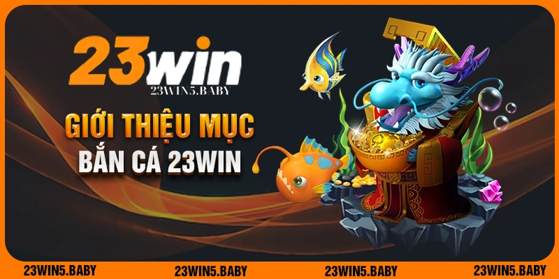 Giới thiệu về chuyên mục bắn cá 23win