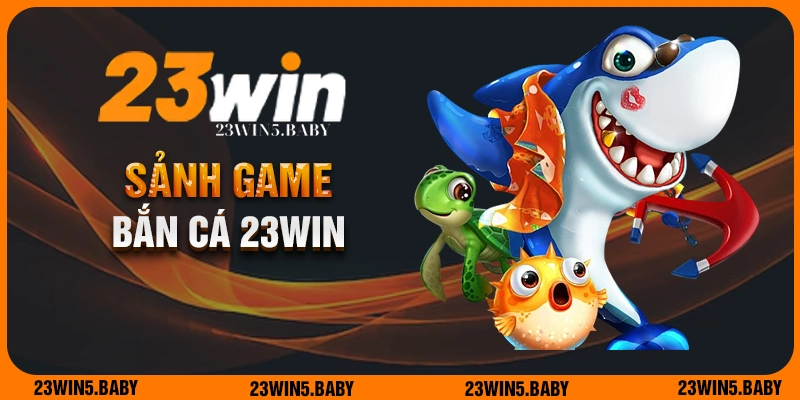 Các sảnh game có tại bắn cá 23win