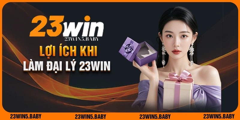 Lợi ích cực cuốn hút khi trở thành đại lý 23WIN