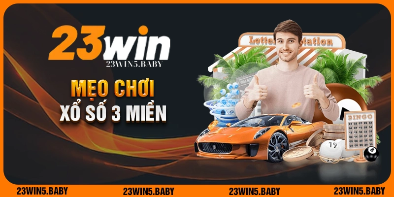 Mẹo dễ chiến thắng khi chơi xổ số 3 miền tại 23WIN