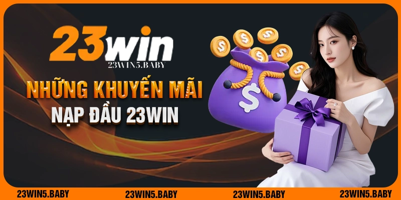 Các khuyến mãi nạp đầu 23WIN hấp dẫn