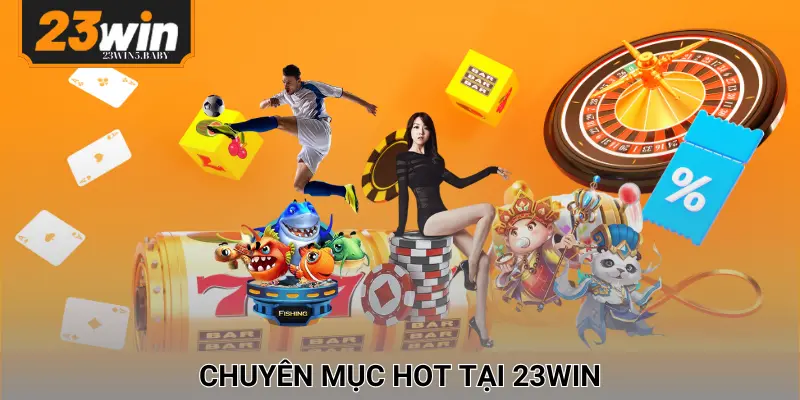 Các chuyên mục không thể bỏ lỡ tại 23WIN