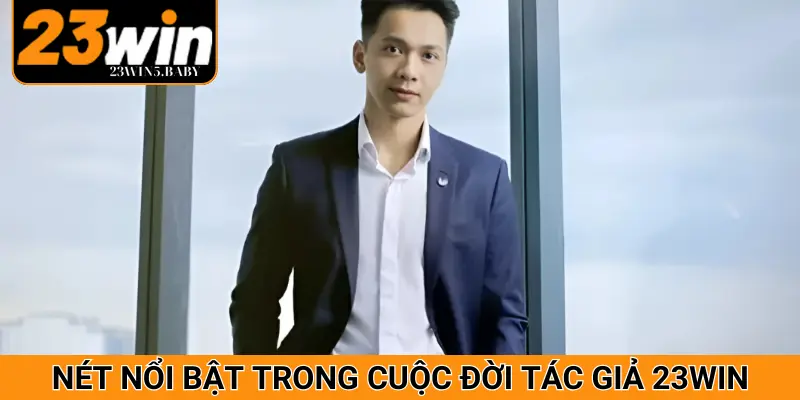 Vài nét nổi bật về tác giả 23WIN