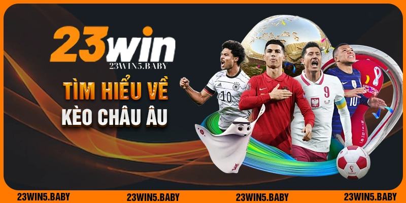 Tìm hiểu sơ lược về kèo châu Âu ở 23Win