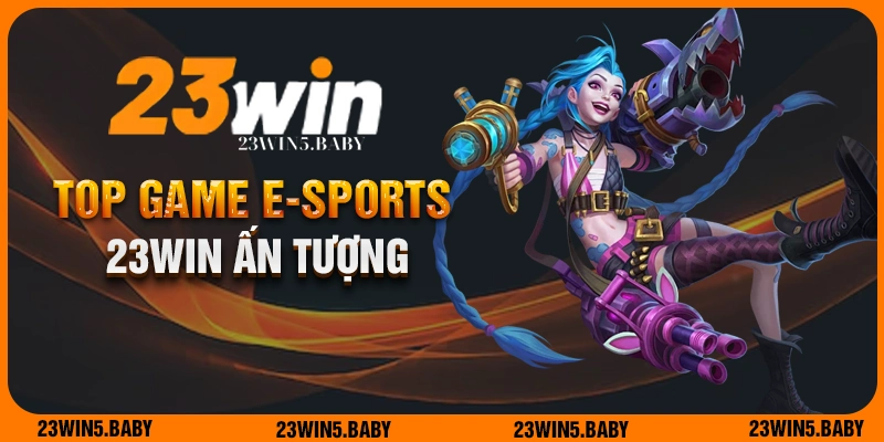 Top 5 bộ môn ấn tượng tại E-Sports 23win