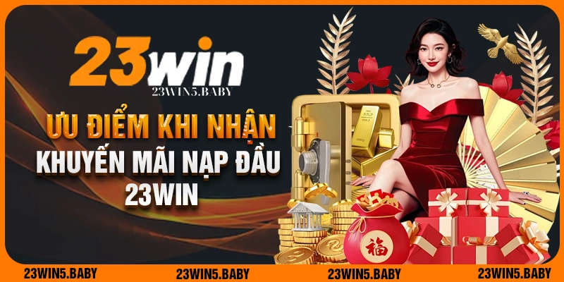 Ưu điểm khi tham gia khuyến mãi nạp đầu 23WIN