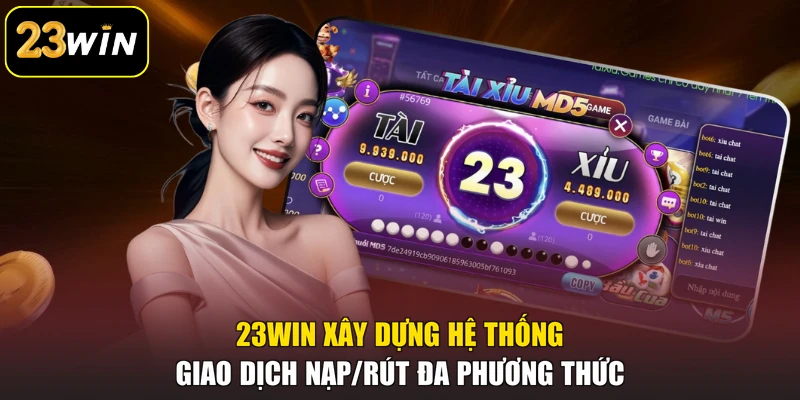 Tài Xỉu 23win - Game Dân Gian Phiên Bản Trực Tuyến Độc Đáo 23win xây dựng hệ thống giao dịch nạp/rút đa phương thức
