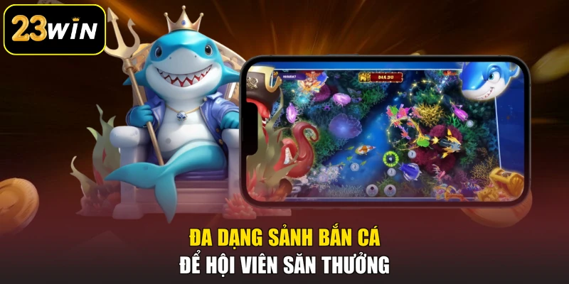 Bắn Cá 23win - Hành Trình Săn Thưởng Giữa Đại Dương Hấp Dẫn Đa dạng sảnh bắn cá để hội viên săn thưởng