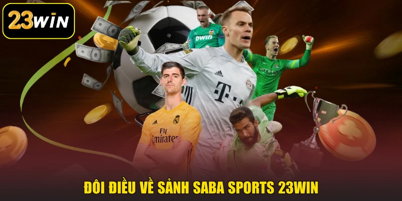 Saba Sports 23win - Sảnh Thể Thao Với Hệ Thống Kèo Đa Dạng Đôi điều về sảnh Saba Sports 23win