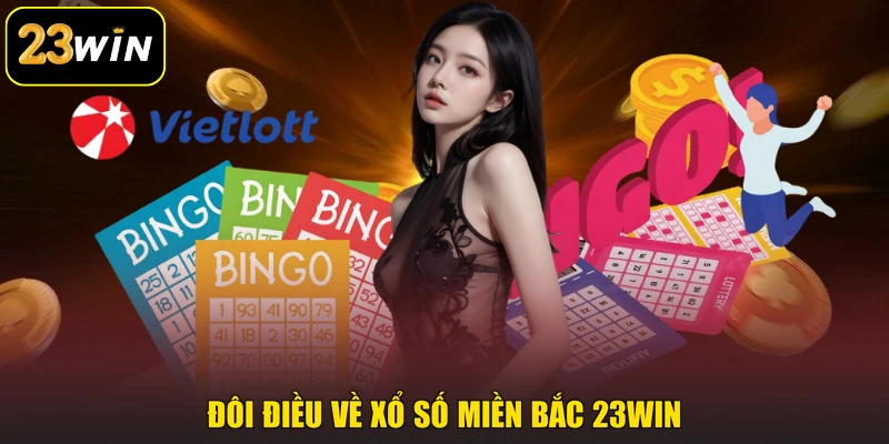 Xổ Số Miền Bắc 23win - Phiên Bản Trực Tuyến Tham Gia Dễ Dàng Đôi điều về xổ số miền Bắc 23win
