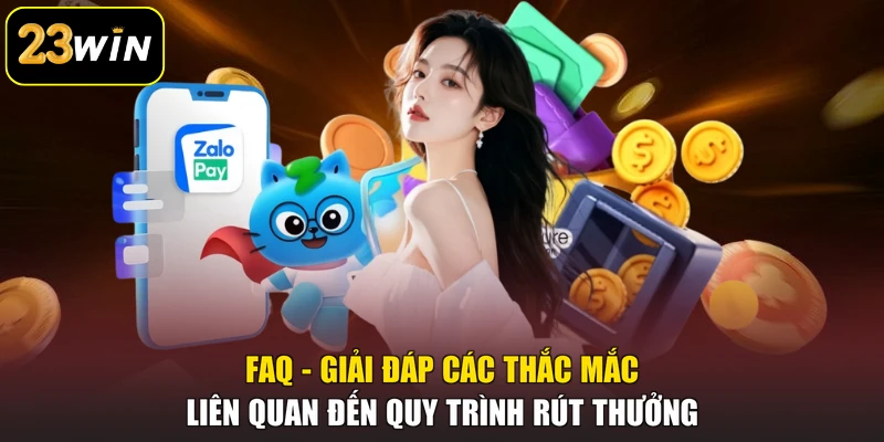 Rút tiền 23win FAQ - Giải đáp các thắc mắc liên quan đến quy trình rút thưởng