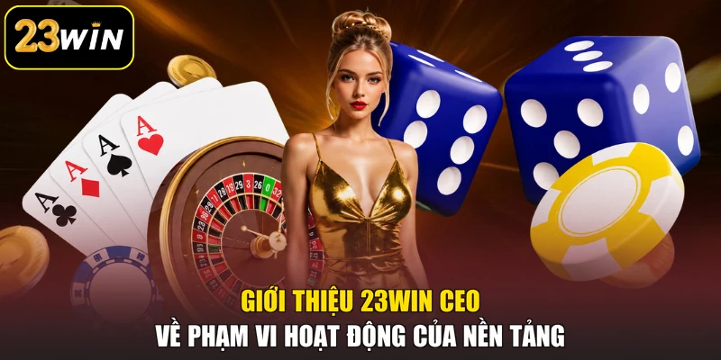 Giới Thiệu 23win Ceo - Nền Tảng Cá Cược Uy Tín & An Toàn Giới thiệu 23win ceo về phạm vi hoạt động của nền tảng