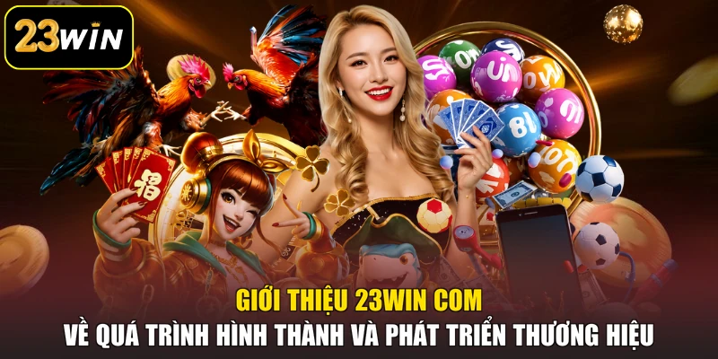 Giới Thiệu 23win Com - Giải Mã Hệ Thống Cá Cược Chất Lượng Giới thiệu 23win com về quá trình hình thành và phát triển thương hiệu