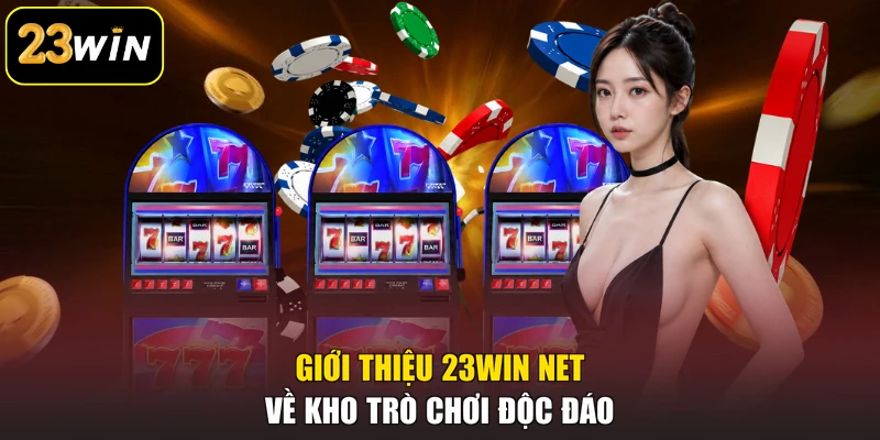 Giới Thiệu 23win Net - Lựa Chọn Giải Trí Đổi Thưởng Uy Tín Giới thiệu 23win net về kho trò chơi độc đáo