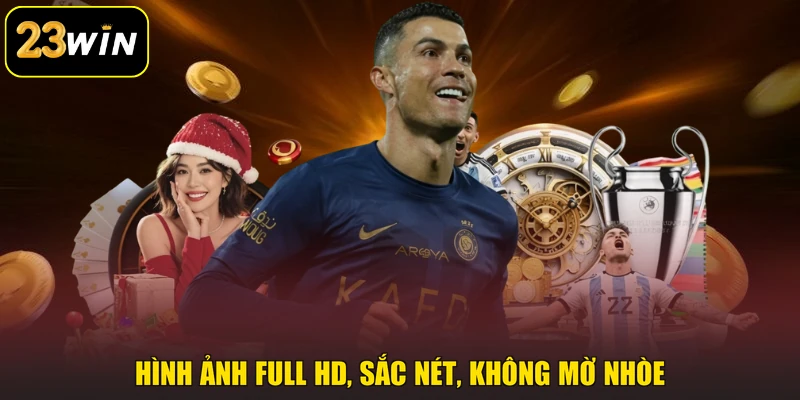 Hình ảnh full HD, sắc nét, không mờ nhòe