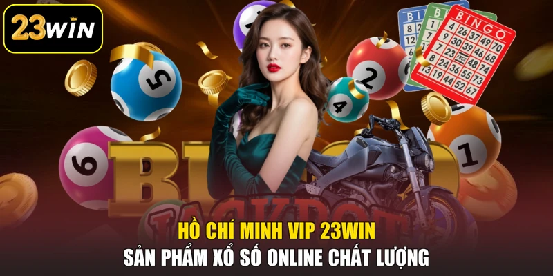 Hồ Chí Minh Vip 23Win - Sản Phẩm Xổ Số Online Chất Lượng Hồ Chí Minh Vip 23Win - Sản Phẩm Xổ Số Online Chất Lượng