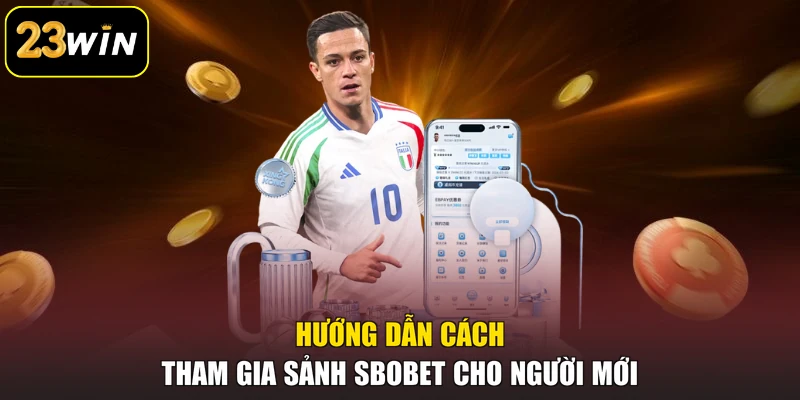 SBOBET 23win - Sảnh Thể Thao Với Mức Trả Thưởng Hấp Dẫn Hướng dẫn cách tham gia sảnh SBOBET cho người mới