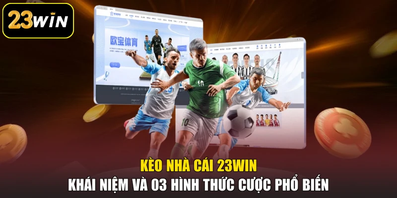 Kèo Nhà Cái 23win - Khái Niệm Và 03 Hình Thức Cược Phổ Biến Kèo Nhà Cái 23win - Khái Niệm Và 03 Hình Thức Cược Phổ Biến