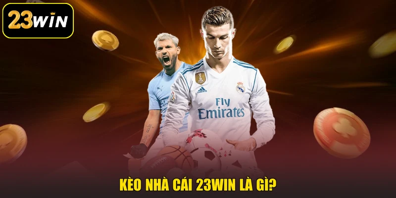 Kèo Nhà Cái 23win - Khái Niệm Và 03 Hình Thức Cược Phổ Biến Kèo nhà cái 23win là gì?