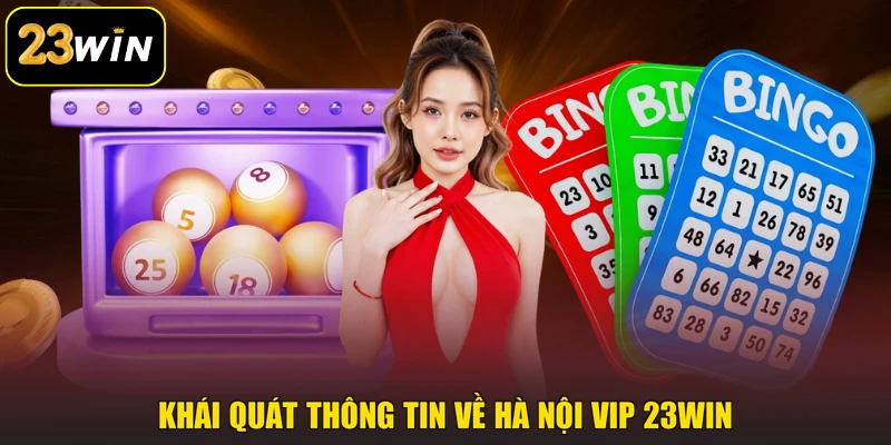Hà Nội Vip 23win - Khám Phá Thông Tin Luật Chơi Chi Tiết Khái quát thông tin về Hà Nội Vip 23win