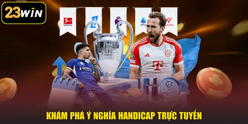 Kèo Châu Á 23win - Khái Niệm Và Cách Đọc Chuẩn Xác Khám phá ý nghĩa Handicap trực tuyến