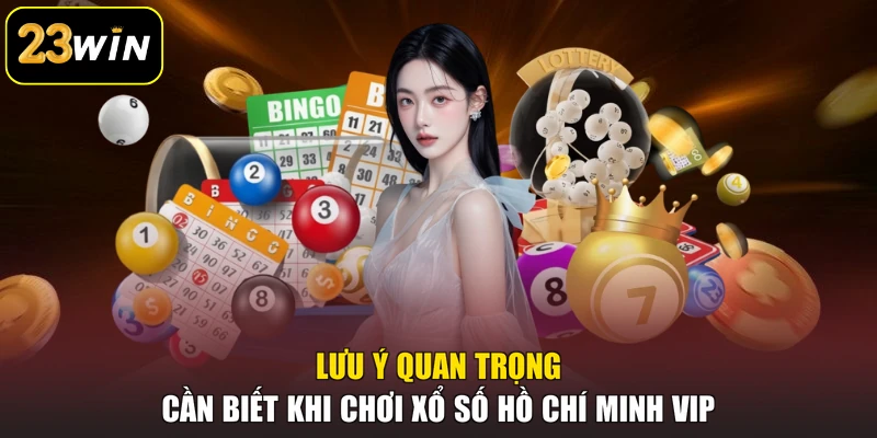 Hồ Chí Minh Vip 23Win - Sản Phẩm Xổ Số Online Chất Lượng Lưu ý quan trọng cần biết khi chơi xổ số Hồ Chí Minh Vip