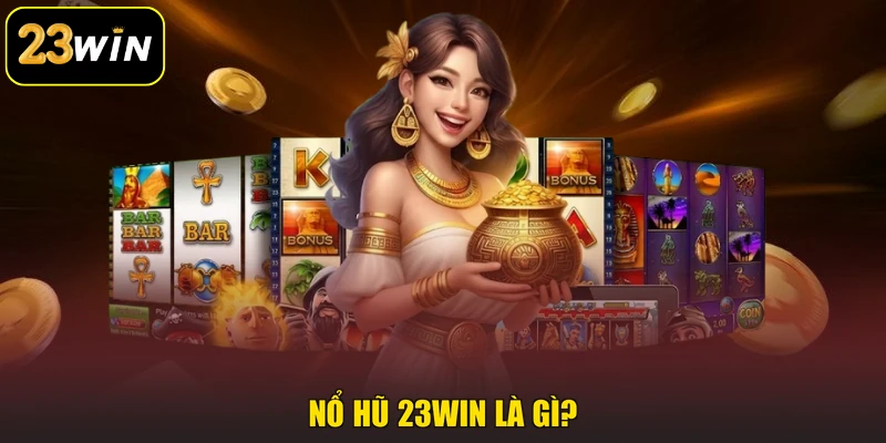 Nổ Hũ 23win - Khám Phá 500+ Tựa Game Slot Đầy Màu Sắc Nổ hũ 23win là gì?