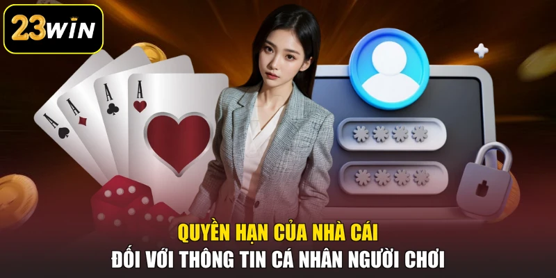 Chính Sách Bảo Mật 23win - Quy Tắc Bảo Vệ An Toàn Thông Tin Quyền hạn của nhà cái đối với thông tin cá nhân người chơi