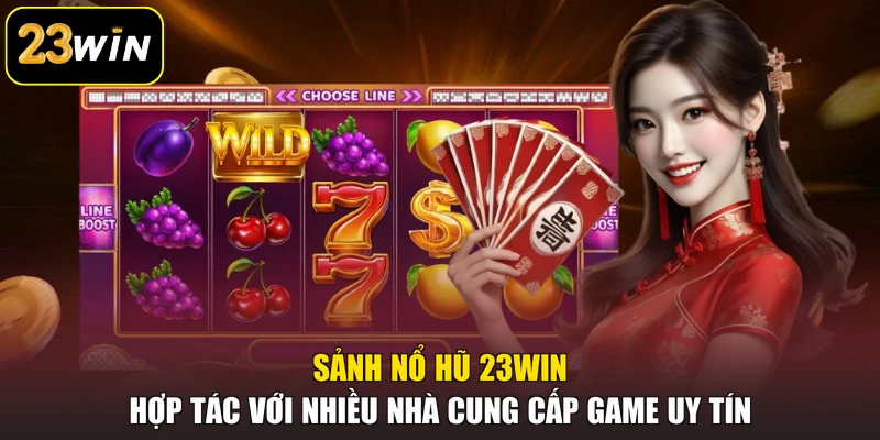 23WIN Sảnh nổ hũ 23win hợp tác với nhiều nhà cung cấp game uy tín