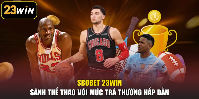 SBOBET 23win - Sảnh Thể Thao Với Mức Trả Thưởng Hấp Dẫn SBOBET 23win - Sảnh Thể Thao Với Mức Trả Thưởng Hấp Dẫn