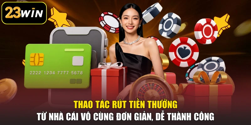 23WIN Thao tác rút tiền thưởng từ nhà cái vô cùng đơn giản, dễ thành công