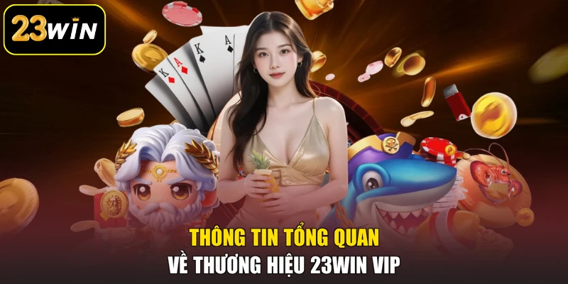 Giới Thiệu 23win Vip - Nền Tảng Giải Trí Nhiều Ưu Điểm Thông tin tổng quan về thương hiệu 23win vip