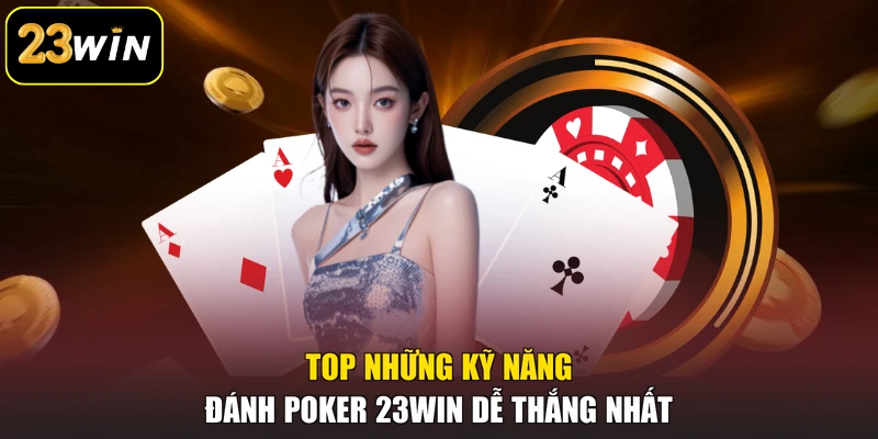 Poker 23win - Trò Chơi Bài Trực Tuyến Đầy Kịch Tính Top những kỹ năng đánh Poker 23win dễ thắng nhất