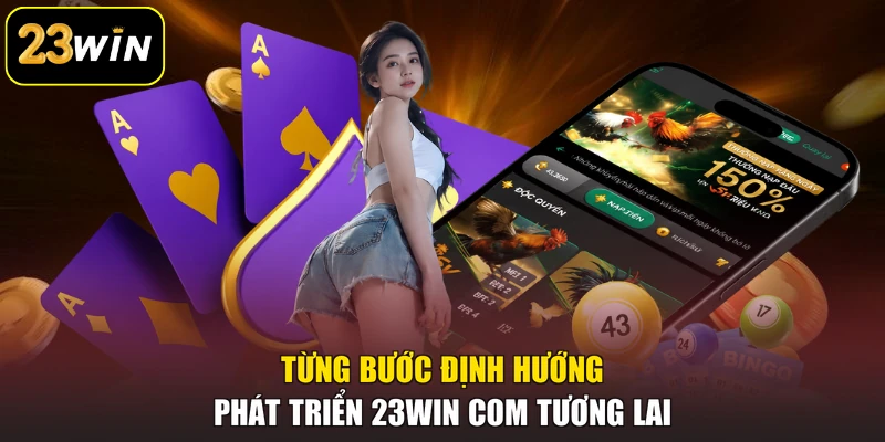Giới Thiệu 23win Com - Giải Mã Hệ Thống Cá Cược Chất Lượng Từng bước định hướng phát triển 23win com tương lai